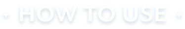 HOW TO USE